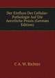 Der Einfluss Der Cellular-Pathologie Auf Die Aerztliche Praxis (German Edition), C A. W. Richter 