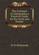 The Grammar of Lithography, a Practical Guide for the Artist and Printer, W D. Richmond 