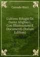 L'ultimo Rifugio Di Dante Alighieri: Con Illustrazioni E Documenti (Italian Edition), Corrado Ricci 