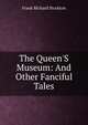 The Queen'S Museum: And Other Fanciful Tales, Frank Richard Stockton 