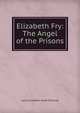 Elizabeth Fry: The Angel of the Prisons, Laura Elizabeth Howe Richards 