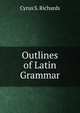 Outlines of Latin Grammar, Cyrus S. Richards 