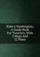 Rider's Washington; A Guide Book For Travelers, With 3 Maps And 22 Plans, 