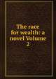 The race for wealth: a novel Volume 2, 