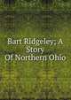 Bart Ridgeley; A Story Of Northern Ohio, 