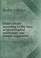 Child culture according to the laws of physiological psychology and mental suggestion, Newton N Riddell 