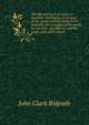 The life and work of James A. Garfield . embracing an account of the scenes and incidents of his boyhood; the struggles of his youth, his election . presidency; and the tragic story of his death, John Clark Ridpath 