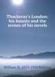 Thackeray's London: his haunts and the scenes of his novels, William H. 1853-1918 Rideing 