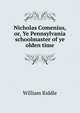 Nicholas Comenius, or, Ye Pennsylvania schoolmaster of ye olden time, William Riddle 