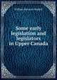Some early legislation and legislators in Upper Canada, William Renwick Riddell 