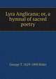 Lyra Anglicana; or, a hymnal of sacred poetry, George T. 1829-1890 Rider 