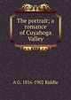 The portrait; a romance of Cuyahoga Valley, A G. 1816-1902 Riddle 