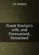 Frank Sinclair's wife, and Forewarned, forearmed, J H. Riddell 