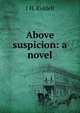 Above suspicion: a novel, J H. Riddell 
