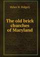 The old brick churches of Maryland, Helen W. Ridgely 