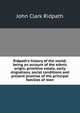 Ridpath's history of the world; being an account of the ethnic origin, primitive estate, early migrations, social conditions and present promise of the principal families of men, John Clark Ridpath 