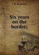 Six years on the border;, J B. Rideout 