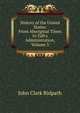 History of the United States: From Aboriginal Times to Taft's Administration, Volume 3, John Clark Ridpath 