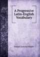 A Progressive Latin-English Vocabulary, Joseph Esmond Riddle 