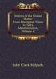 History of the United States: From Aboriginal Times to Taft's Administration, Volume 4, John Clark Ridpath 
