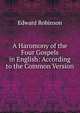 A Haromony of the Four Gospels in English: According to the Common Version, Edward Robinson 
