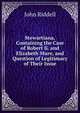 Stewartiana, Containing the Case of Robert Ii. and Elizabeth Mure, and Question of Legitimacy of Their Issue, John Riddell 