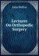 Lectures On Orthopedic Surgery, John Ridlon 