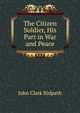 The Citizen Soldier, His Part in War and Peace, John Clark Ridpath 