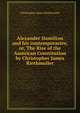 Alexander Hamilton and his contemporaries; or, The Rise of the American Constitution by Christopher James Riethmuller, Christopher James Riethmuller 