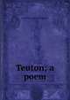 Teuton; a poem, Christopher James Riethmuller 