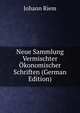 Neue Sammlung Vermischter Okonomischer Schriften (German Edition), Johann Riem 