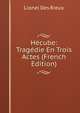 Hecube: Tragedie En Trois Actes (French Edition), Lionel Des Rieux 