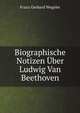 Biographische Notizen Uber Ludwig Van Beethoven (German Edition), Franz Gerhard Wegeler 