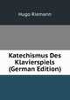 Katechismus Des Klavierspiels (German Edition), Hugo Riemann 