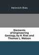 Elements of Engineering Geology, by H. Ries and Thomas L. Watson, Heinrich Ries 