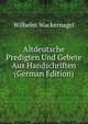 Altdeutsche Predigten Und Gebete Aus Handschriften (German Edition), Wilhelm Wackernagel 