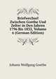 Briefwechsel Zwischen Goethe Und Zelter in Den Jahren 1796 Bis 1832, Volume 6 (German Edition), Johann Wolfgang Von Goethe 