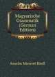 Magyarische Grammatik (German Edition), Anselm Mansvet Riedl 