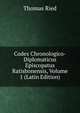 Codex Chronologico-Diplomaticus Episcopatus Ratisbonensis, Volume 1 (Latin Edition), Thomas Ried 