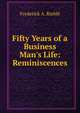 Fifty Years of a Business Man's Life: Reminiscences, Frederick A. Riehle 