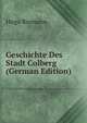 Geschichte Des Stadt Colberg (German Edition), Hugo Riemann 