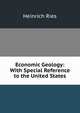 Economic Geology: With Special Reference to the United States, Heinrich Ries 
