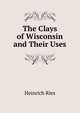 The Clays of Wisconsin and Their Uses, Heinrich Ries 