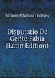 Disputatio De Gente Fabia (Latin Edition), Willem Nikolaas Du Rieu 