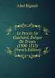 Le Proces De Guichard, Eveque De Troyes (1308-1313) (French Edition), Abel Rigault 