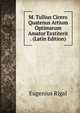 M. Tullius Cicero Quatenus Artium Optimarum Amator Exstiterit . (Latin Edition), Eugenius Rigal 
