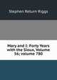 Mary and I: Forty Years with the Sioux, Volume 56; volume 780, Stephen Return Riggs 