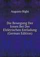 Die Bewegung Der Ionen Bei Der Elektrischen Entladung (German Edition), Augusto Righi 