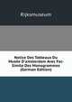 Notice Des Tableaux Du Mus?e D'amsterdam Avec Fac-Simile Des Monogrammes (German Edition), Rijksmuseum 