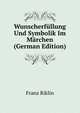 Wunscherfullung Und Symbolik Im Marchen (German Edition), Franz Riklin 